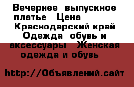 Вечернее, выпускное платье › Цена ­ 6 000 - Краснодарский край Одежда, обувь и аксессуары » Женская одежда и обувь   